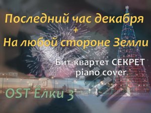 Последний час декабря / На любой стороне Земли. (бит-квартет Секрет piano cover). OST Елки 3