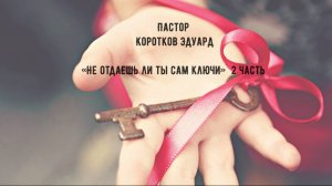 "Не отдаешь ли ты сам ключи" 2 часть