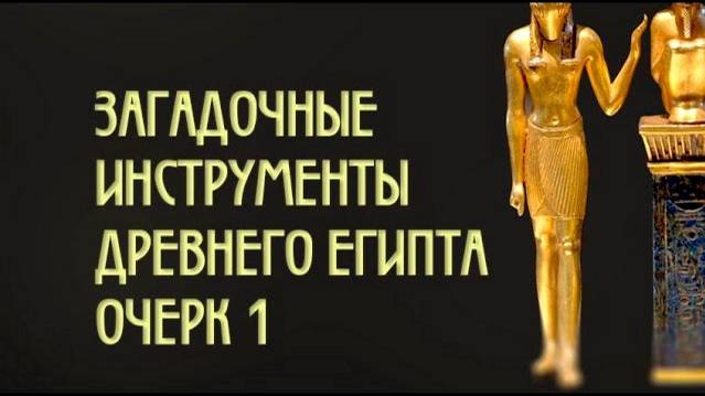 ЗАГАДОЧНЫЕ ИНСТРУМЕНТЫ ДРЕВНЕГО ЕГИПТА ЖЕЗЛЫ ГОРА ОЧЕРК 1 смотреть онлайн