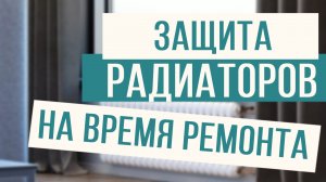 Как защитить радиаторы при ремонте!