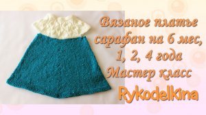 Мастер класс летнее платье сарафан спицами на девочку 6 месяцев, 1, 2 4 года