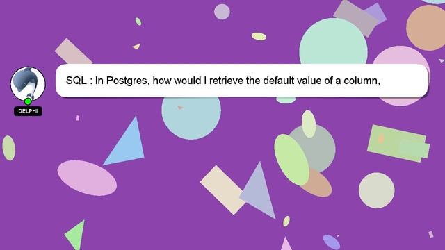 SQL : In Postgres, how would I retrieve the default value of a column, preferably inline in an inse смотреть онлайн