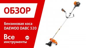 Обзор бензиновой косы DAEWOO DABC 320
