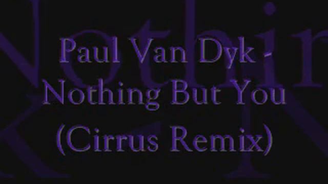 Paul Van Dyk - Nothing But You (Cirrus Remix)