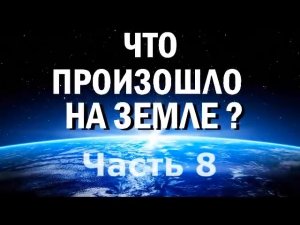Что произошло на Земле? (Том №1, часть 8)