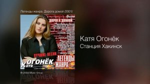 Катя Огонёк - Станция Хакинск - Легенды жанра. Дорога домой /2001/