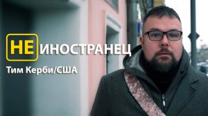 "Яркие воспоминания об Америке отрицательные, поэтому я в России", - Тим Керби из США/Не иностранец