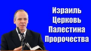 "Израиль. Церковь. Палестина. Пророчества." Липатников И.