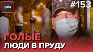 ГОЛЫЕ ЛЮДИ В ПРУДУ | НАРУШЕНИЕ ТИШИНЫ НОЧЬЮ - РЕЙД 153