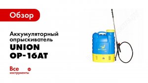 Обзор: Аккумуляторный опрыскиватель Union ОР-16АТ