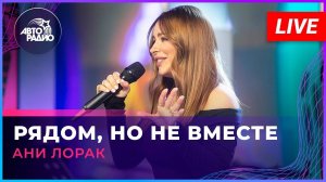 Ани Лорак - Рядом, Но Не Вместе (LIVE @ Авторадио)