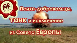 Психи-добровольцы, танк и исключение РФ из Совета Европы