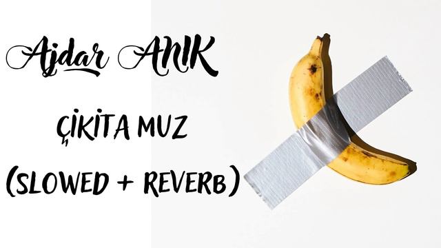 Ajdar ANIK ÇİKİTA MUZ Slowed + Reverb