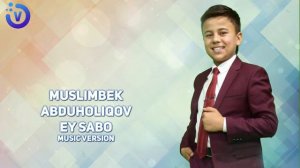 Muslimbek Abduholiqov - Ey sabo | Муслибек Абдухоликов - Эй сабо (music version)