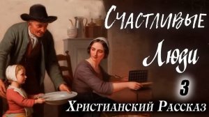 3 часть ✅ СЧАСТЛИВЫЕ ЛЮДИ) Очень интересный Христианский Рассказ (Studio МСЦ ЕХБ) Кристина Рой