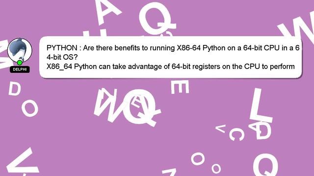 PYTHON : Are there benefits to running X86-64 Python on a 64-bit CPU in a 64-bit OS? смотреть онлайн