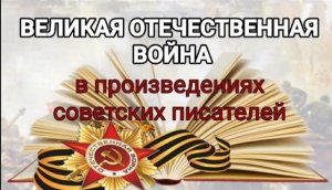 Видеоэкскурсия «Великая Отечественная война в произведениях советских писателей»