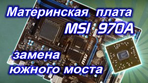 Ремонт материнской платы под процессор FX. Замена южного моста на MSI 970A-G43