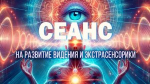 Сеанс на развитие вИдения и экстрасенсорики | Космоэнергетика