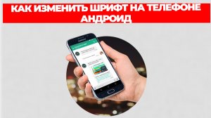 КАК ИЗМЕНИТЬ ШРИФТ НА ТЕЛЕФОНЕ АНДРОИД