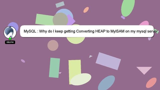 MySQL : Why do I keep getting Converting HEAP to MyISAM on my mysql server смотреть онлайн