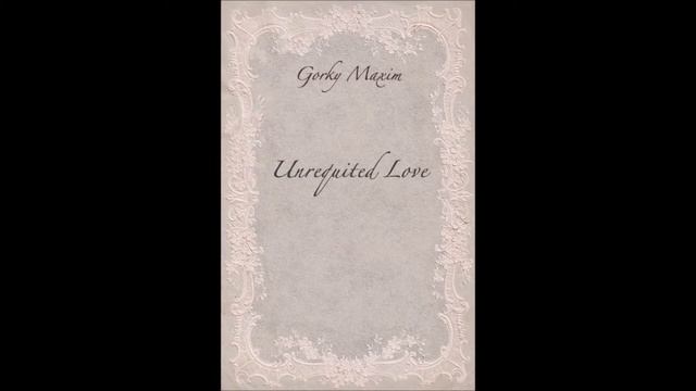 Максим Горький "Рассказ о безответной любви" смотреть онлайн