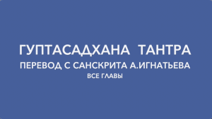 Гуптасадхана тантра, все главы. Перевод с санскрита А.Игнатьева