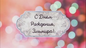 С Днем Рождения, Эльмира! Видео поздравление, музыкальная открытка для Эльмиры! Скачать бесплатно!