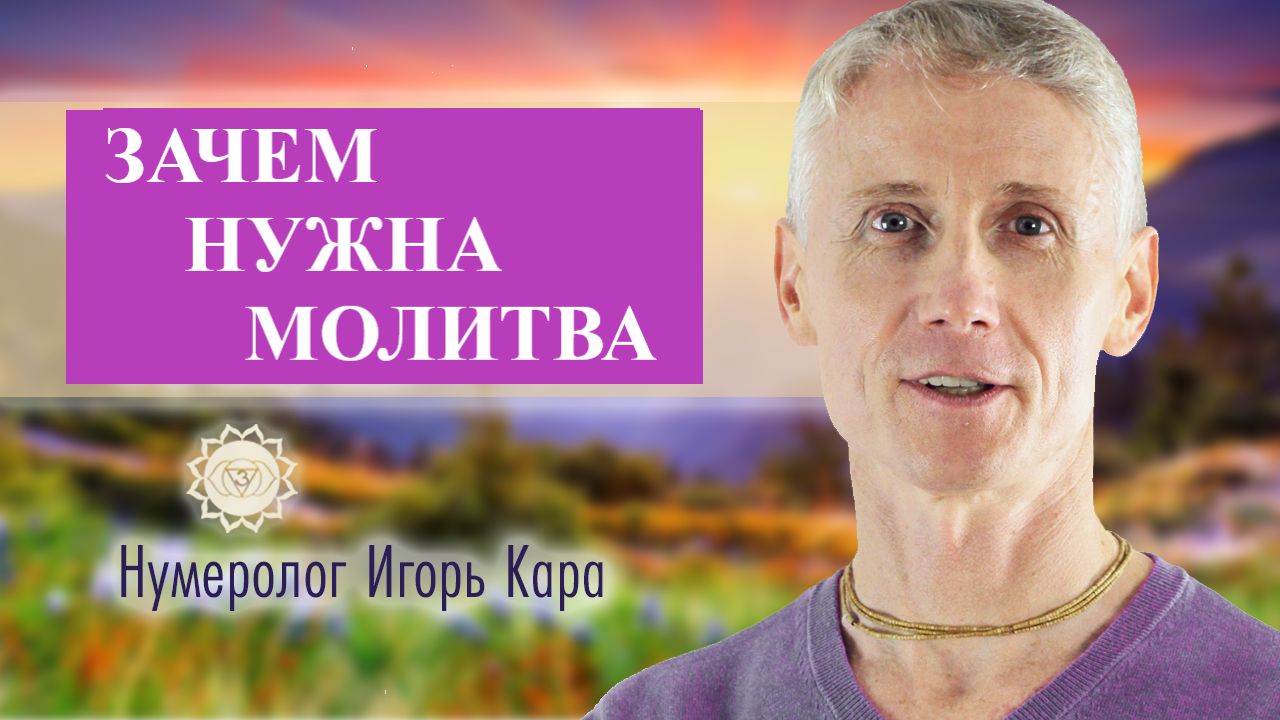ЗАЧЕМ НУЖНА МОЛИТВА - нумеролог Игорь Кара.mp4