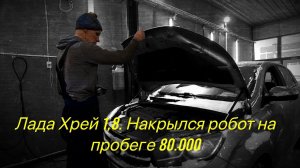 Лада Хрей.Проблема с роботизированной коробкой передач 1,8