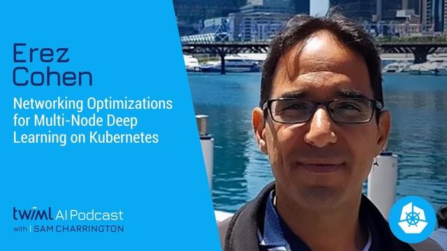 Networking Optimizations for Multi-Node Deep Learning on Kubernetes with Erez Cohen - #345 смотреть онлайн
