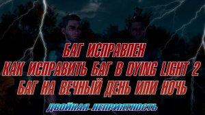 Dying Light 2 задание «Двойная неприятность»  БАГ на  время . КАК ИСПРАВИТЬ  БАГ . Решение проблемы!