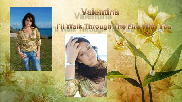 Valentina ~ "I´ll Walk Through The Fire With You" смотреть онлайн