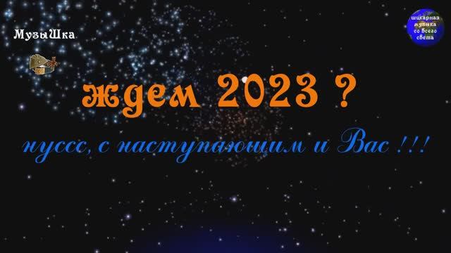 ♫ НУССС, С НАСТУПАЮЩИМ И ВАС !!! ЖДЕМ 2023 ? смотреть онлайн