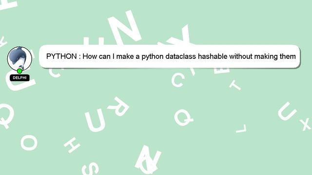 PYTHON : How can I make a python dataclass hashable without making them immutable? смотреть онлайн