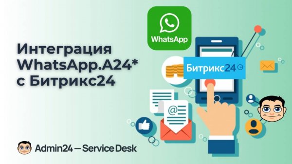 Обзор релиза Admin24 – Service Desk: Интеграция WhatsApp.A24* c Битрикс24
