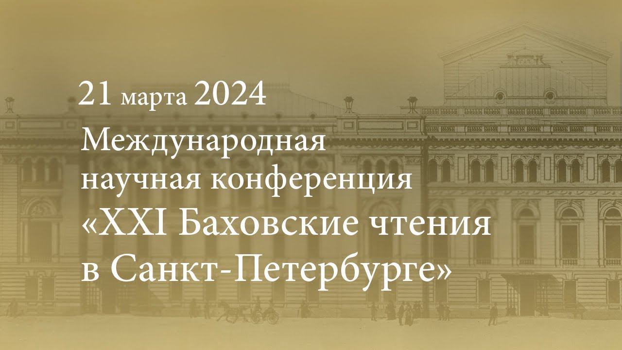 Международная научная конференция «XXI Баховские чтения в Санкт-Петербурге». 21.03.2024 смотреть онлайн