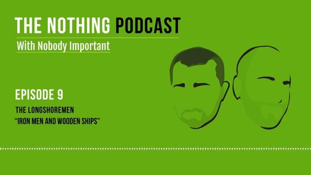 The Nothing Podcast Ep 09: The Longshoremen - Wooden Ships and Iron Men" смотреть онлайн