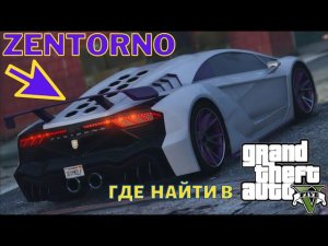 Где в GTA 5 (ГТА 5) найти суперкар ZENTORNO Зенторно ? 3 места!!!