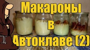 Эксперимент!!! Макароны в Автоклаве  Часть 2 , Рецепты для Автоклава / autoclave canning