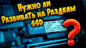 Нужно ли разбивать на разделы SSD