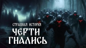 Страшная история "Черти гнались"