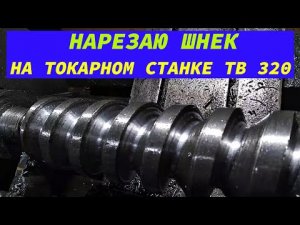 НАРЕЗАЮ ШНЕК НА ТОКАРНОМ СТАНКЕ ТВ 320.mp4