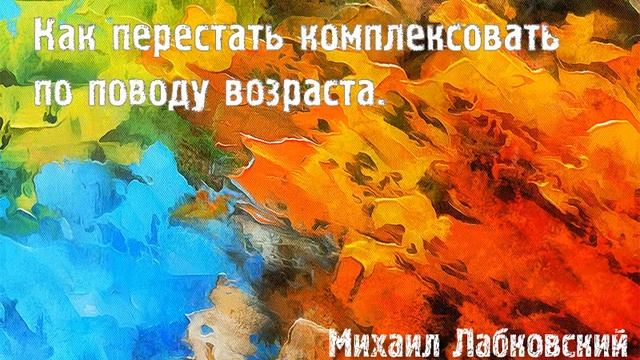 Михаил Лабковский ★ Как перестать комплексовать по поводу возраста. смотреть онлайн