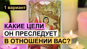 Гадание таро онлайн ✨? КАКИЕ У НЕГО ЦЕЛИ? ?✨ 1 вариант | Расклад на таро на отношения с мужчиной.