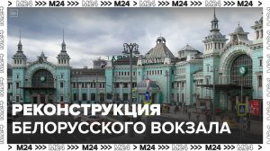 Москвичам рассказали о реконструкции Белорусского вокзала - Москва 24