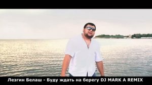 Лезгин Белаш / Lezgin Belash - Буду ждать на берегу DJ MARK A REMIX 2020