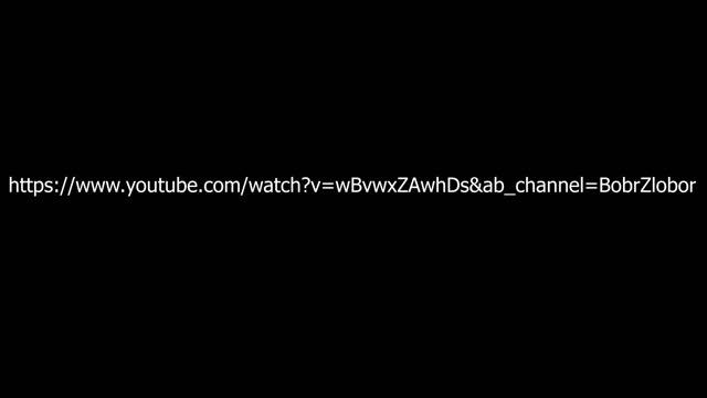 Https://www.youtube.com/watch?v=wBvwxZAwhDs&ab_channel=BobrZlobor