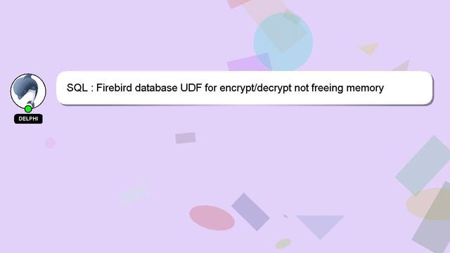 SQL : Firebird database UDF for encrypt/decrypt not freeing memory смотреть онлайн