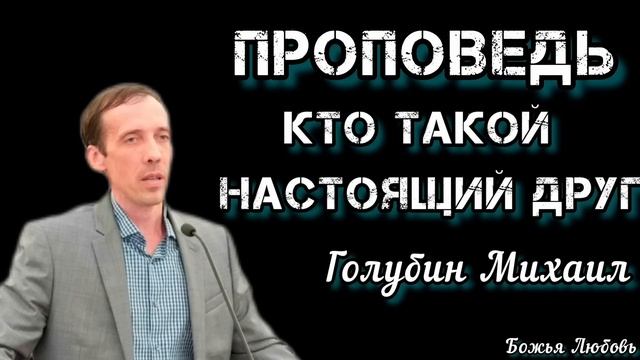 ПРОПОВЕДЬ//КТО ТАКОЙ НАСТОЯЩИЙ ДРУГ//ГОЛУБИН МИХАИЛ"БОЖЬЯ ЛЮБОВЬ" смотреть онлайн